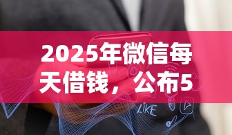 2025年微信每天借钱，公布5个哪些贷款平台不看征信