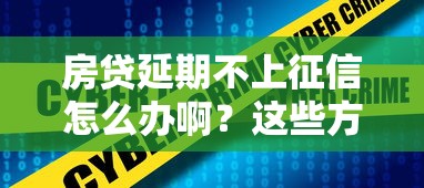 房贷延期不上征信怎么办啊？这些方法可能你没想到