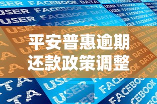 平安普惠逾期还款政策调整最新解读：用户必看3大变化