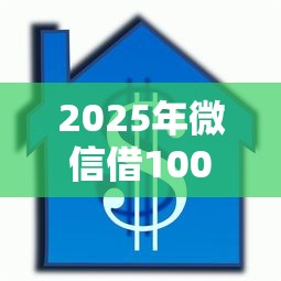2025年微信借1000元贷款：试试这五个不看综合信用评分能下款的软件