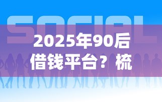 2025年90后借钱平台？梳理五个2025好下款的网贷平台