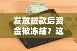 发放贷款后资金被冻结？这5个解决方法帮你快速解冻