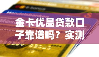 金卡优品贷款口子靠谱吗？实测体验后，这几点必须提醒你！