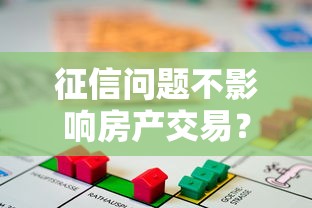 征信问题不影响房产交易？5个办法帮你拿下房贷