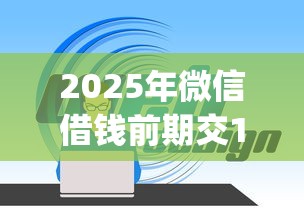 2025年微信借钱前期交100元：整理五个p2p网贷平台