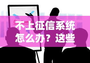 不上征信系统怎么办？这些贷款渠道你可能不知道
