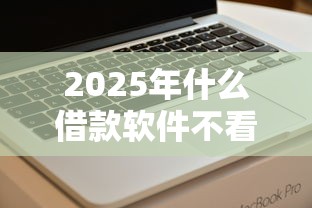 2025年什么借款软件不看征信的？试试这五个好下款的软件