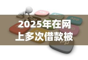 2025年在网上多次借款被拒？试试这五个不看负债的网贷app