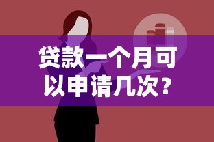贷款一个月可以申请几次？搞懂规则才能避免踩坑！