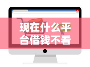 现在什么平台借钱不看征信？实测5个低门槛正规渠道