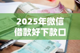2025年微信借款好下款口子，罗列5个贷款平台额度高利息低