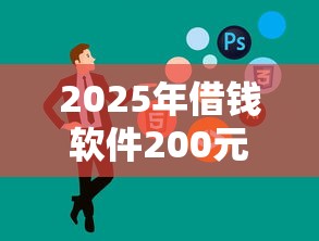 2025年借钱软件200元？公布五个借款平台黑名单可以借钱