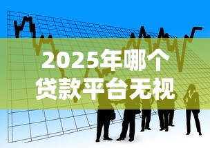 2025年哪个贷款平台无视黑白：看看这5个贷款容易过的平台