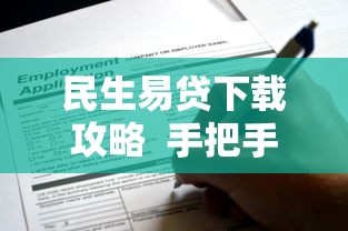 民生易贷下载攻略  手把手教你快速申请，这些细节要注意！