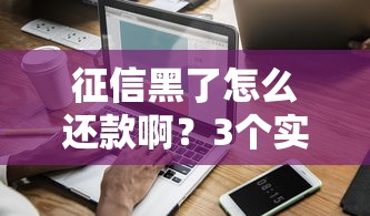 征信黑了怎么还款啊？3个实用方法挽救信用记录