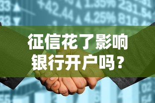 征信花了影响银行开户吗？3个避坑技巧+真实案例解析