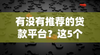 有没有推荐的贷款平台？这5个靠谱平台帮你轻松解决资金需求