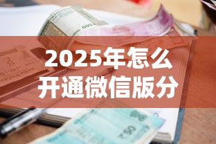 2025年怎么开通微信版分付借钱，整理五个有逾期可以在借款平台借钱