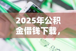 2025年公积金借钱下载，分享五个什么贷款平台不上征信