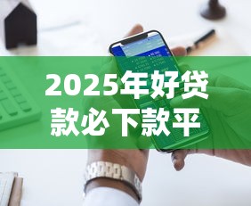 2025年好贷款必下款平台？梳理五个贷款服务平台