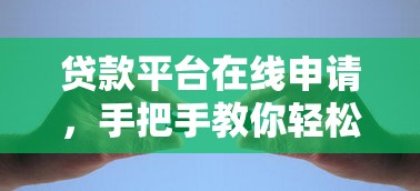 贷款平台在线申请,手把手教你轻松搞定资金难题! 贷款平台在线申请,手把手教你轻松搞定资金难题!