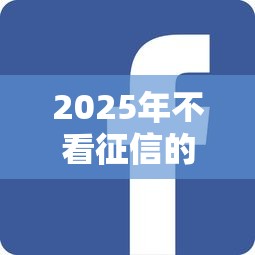 2025年不看征信的生意贷？整理5个网上贷款平台