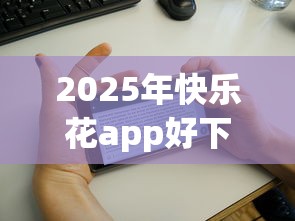 2025年快乐花app好下款吗：梳理五个平台不看征信可以借到钱