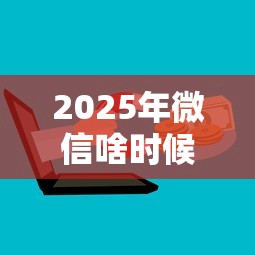2025年微信啥时候能推出借钱：罗列五个微信上正规借钱平台