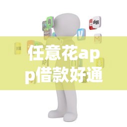 任意花app借款好通过吗可靠吗？真实使用体验测评