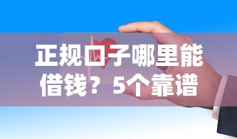 正规口子哪里能借钱？5个靠谱平台测评，安全下款快！