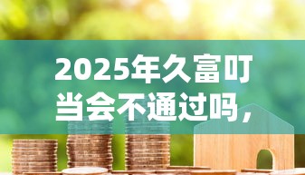 2025年久富叮当会不通过吗，看看这五个个人对个人贷款平台