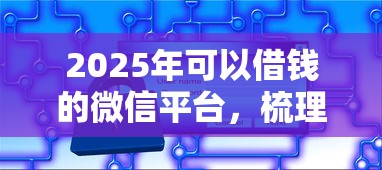 2025年可以借钱的微信平台，梳理5个在借款平台借钱安全