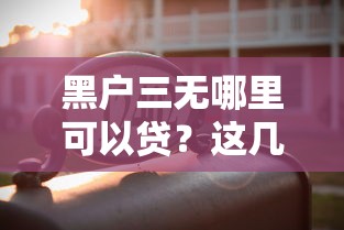 黑户三无哪里可以贷？这几个路子或许能帮你解决难题