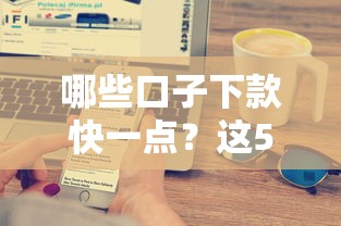哪些口子下款快一点？这5家正规平台审核快、到账稳