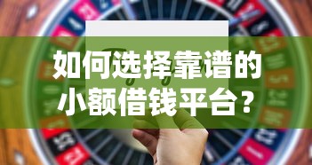 如何选择靠谱的小额借钱平台？手把手教你高通过率平台实测