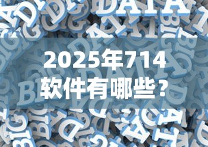 2025年714软件有哪些？看看这五个网贷大数据平台