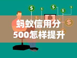 蚂蚁信用分500怎样提升个人征信评分？3个实用技巧帮你快速涨分