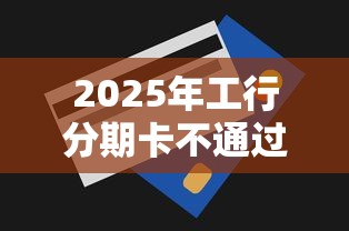 2025年工行分期卡不通过，罗列5个夜间无视一切秒下款的高炮口子