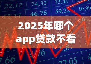 2025年哪个app贷款不看征信150万，整理五个逾期借款平台