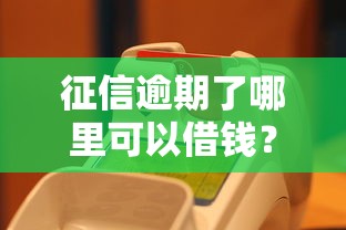 征信逾期了哪里可以借钱？5个正规渠道实测解析