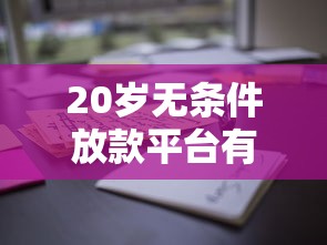 20岁无条件放款平台有哪些？这些低门槛渠道实测
