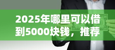 2025年哪里可以借到5000块钱，推荐五个贷款好平台