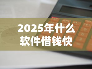 2025年什么软件借钱快利息低：罗列5个借款平台借钱不上征信