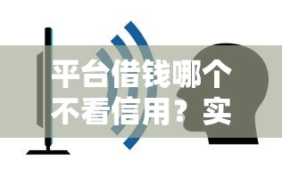 平台借钱哪个不看信用？实测后推荐这几家容易下款的选择