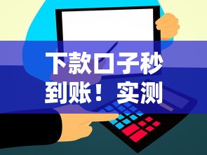 下款口子秒到账！实测这几个平台审核快、到账稳