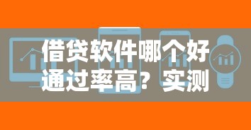 借贷软件哪个好通过率高？实测这5个平台审批快、门槛低