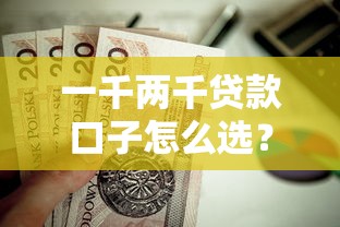 一千两千贷款口子怎么选？这5个方法帮你避开雷区