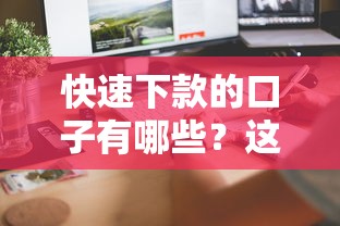 快速下款的口子有哪些？这几个平台审核快、到账稳