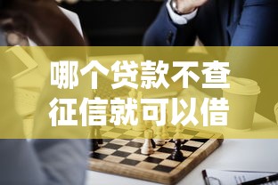 哪个贷款不查征信就可以借的？这几个渠道或许能帮到你