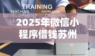 2025年微信小程序借钱苏州：推荐5个贷款平台推荐